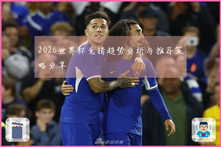 2026世界杯竞猜趋势分析与推荐策略分享