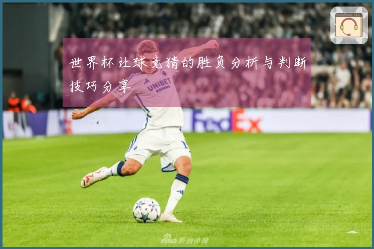世界杯让球竞猜的胜负分析与判断技巧分享